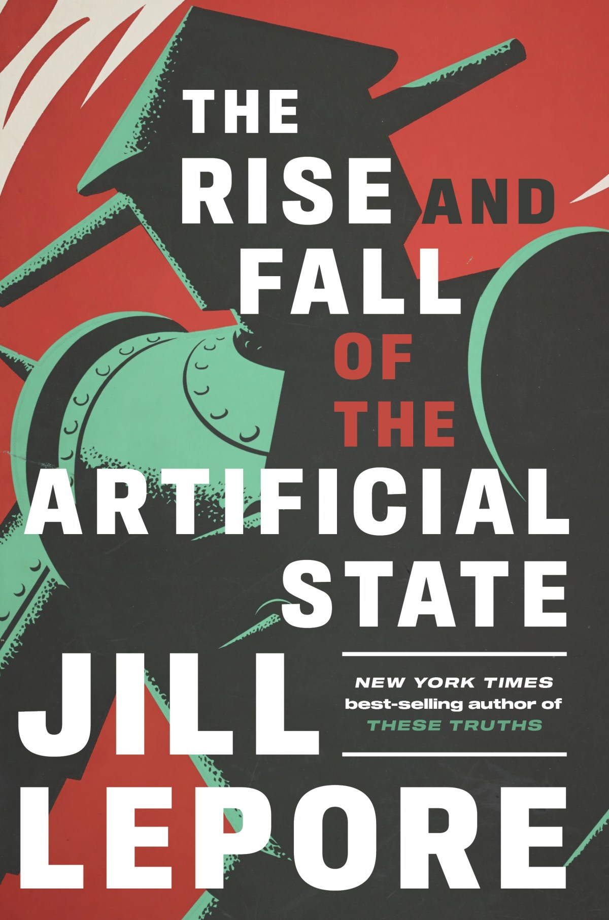 Book cover for “The Rise and Fall of the Artificial State” by Jill Lepore, featuring bold white text over abstract red, black, and green mechanical shapes.